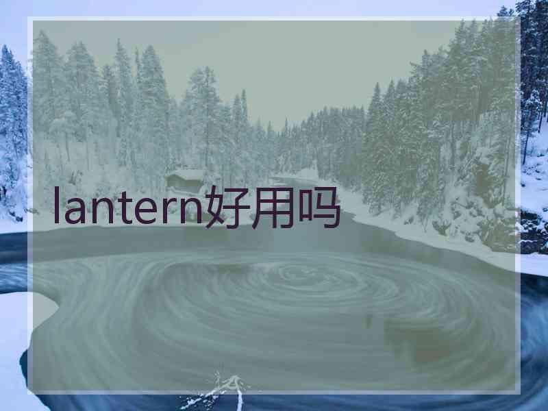 lantern好用吗 lantern好用吗