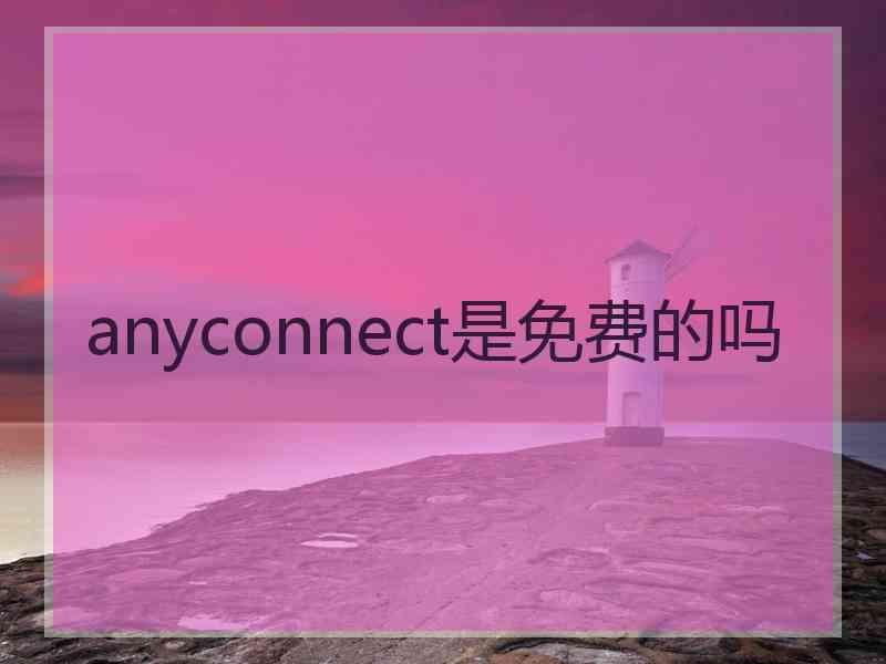 anyconnect是免费的吗 anyconnect是免费的吗
