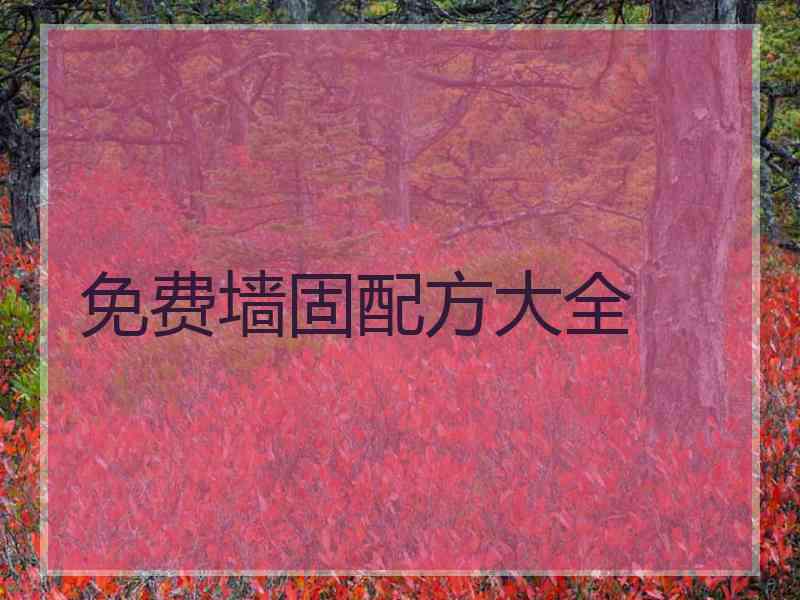 免费墙固配方大全 免费墙固配方大全