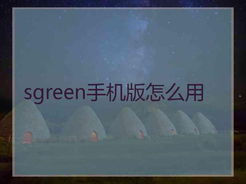 sgreen手机版怎么用 sgreen手机版怎么用
