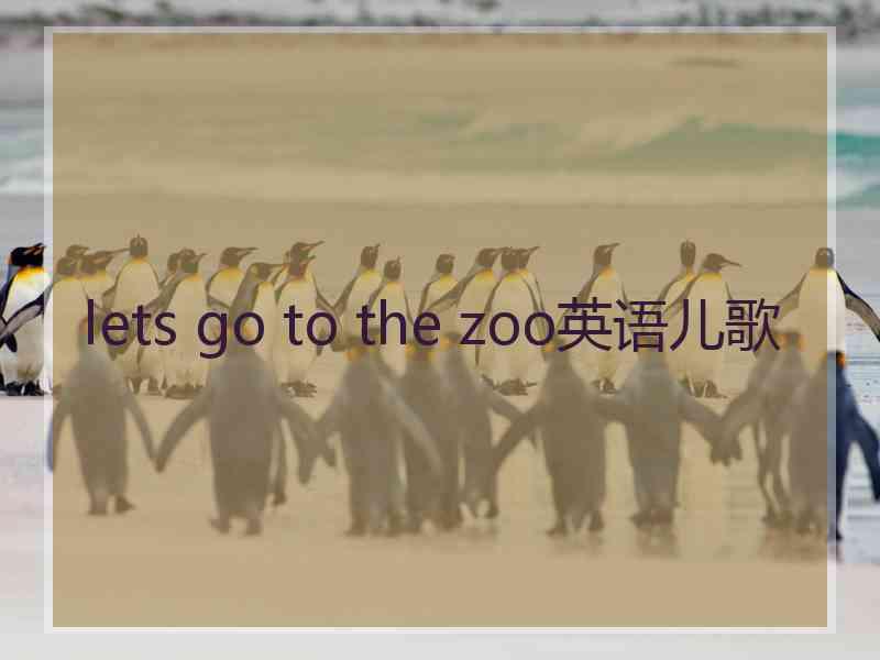 lets go to the zoo英语儿歌 lets go to the zoo英语儿歌