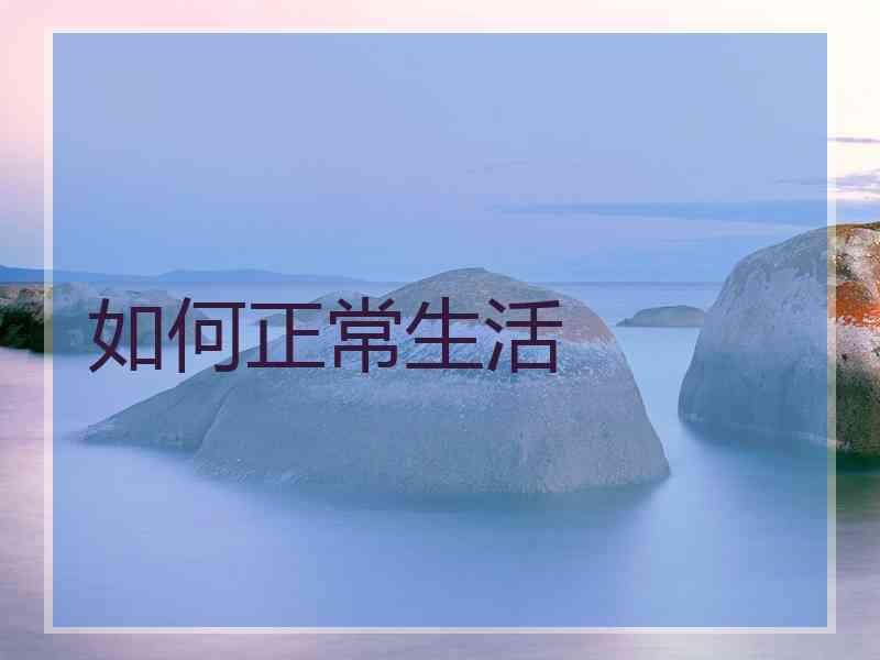 如何正常生活 如何正常生活