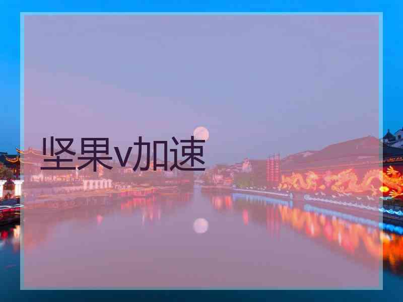 坚果v加速 坚果v加速