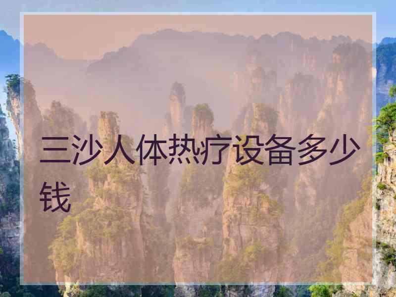 三沙人体热疗设备多少钱 三沙人体热疗设备多少钱
