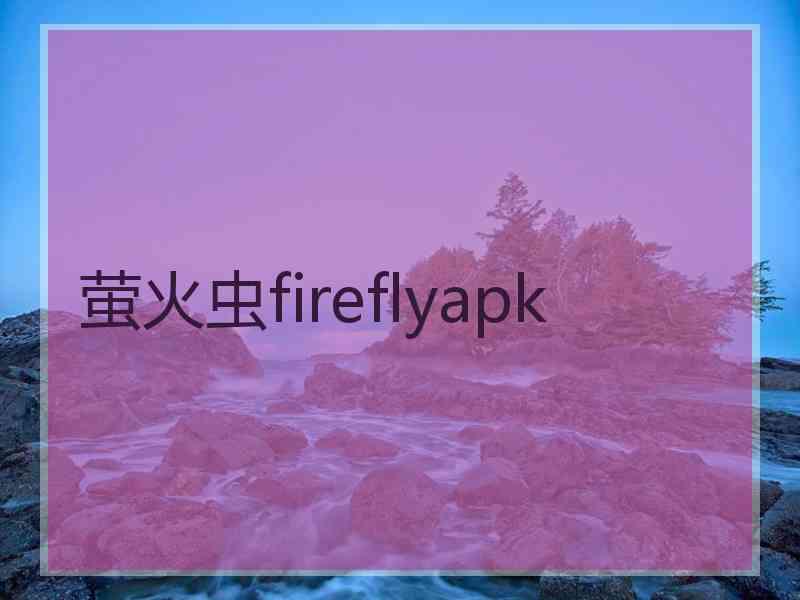 萤火虫fireflyapk 萤火虫fireflyapk