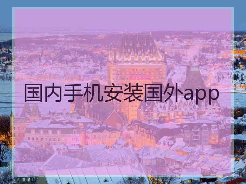 国内手机安装国外app 国内手机安装国外app