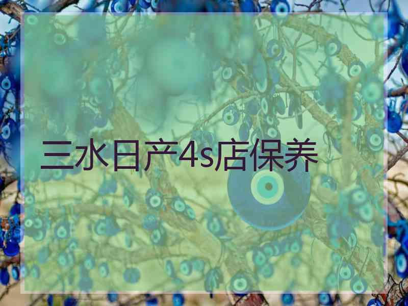三水日产4s店保养 三水日产4s店保养