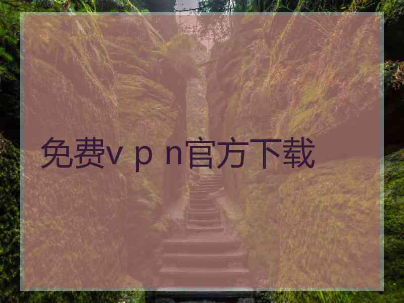 免费v p n官方下载 免费v p n官方下载