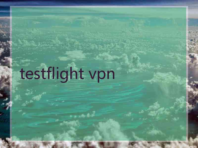 testflight vpn testflight vpn
