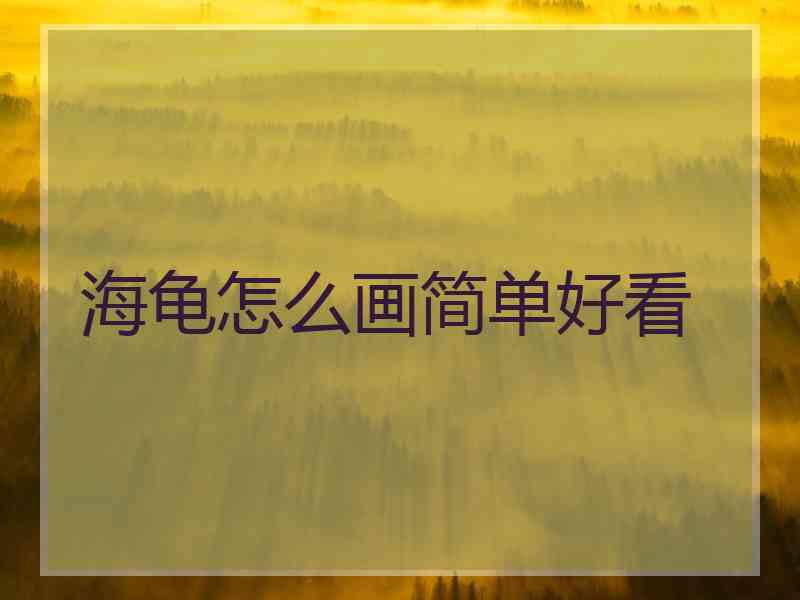 海龟怎么画简单好看 海龟怎么画简单好看