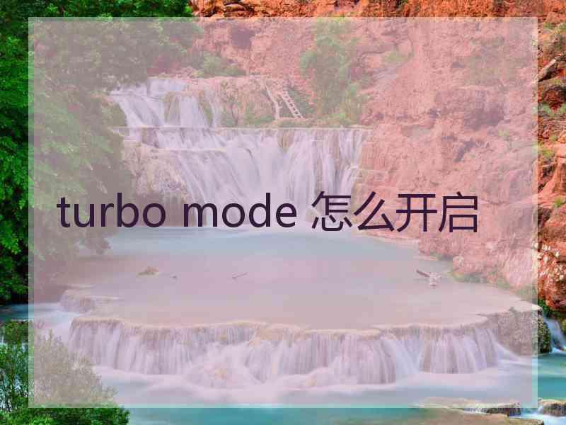 turbo mode 怎么开启 turbo mode 怎么开启