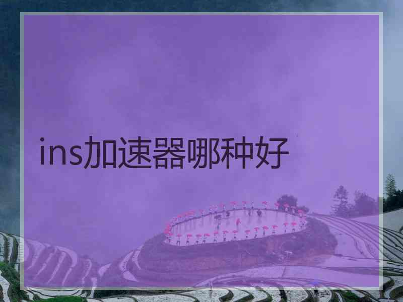 ins加速器哪种好 ins加速器哪种好