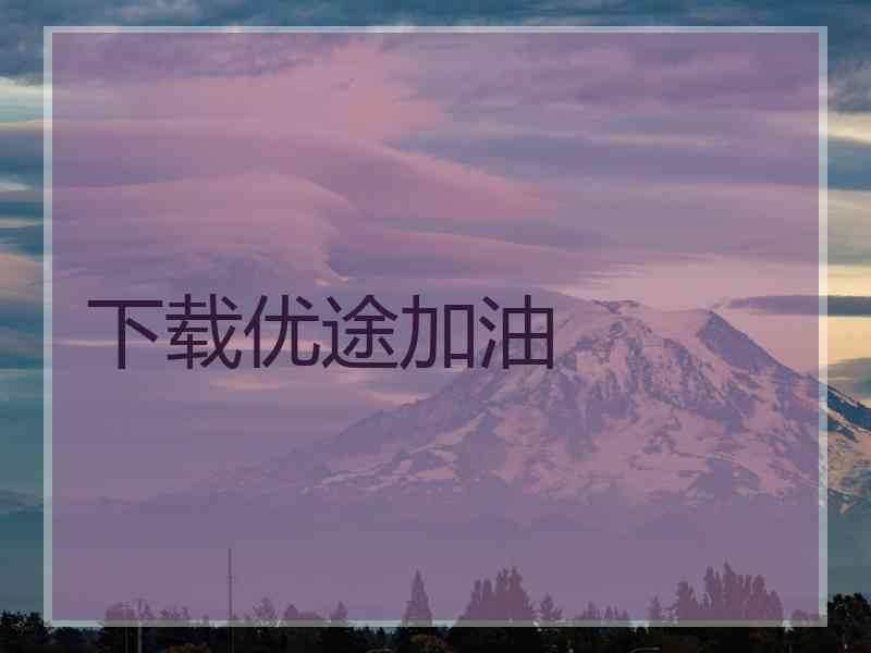 下载优途加油 下载优途加油