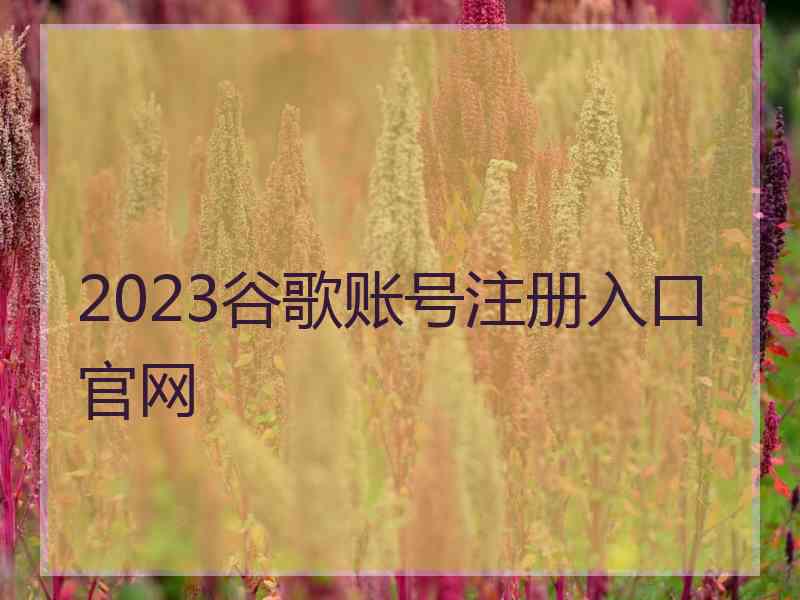 2023谷歌账号注册入口官网