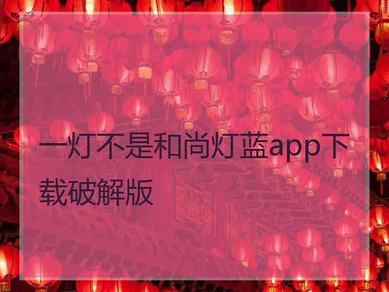 一灯不是和尚灯蓝app下载破解版