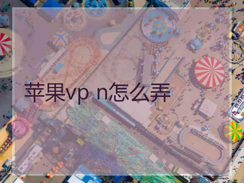 苹果vp n怎么弄