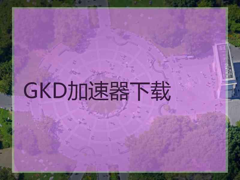 GKD加速器下载