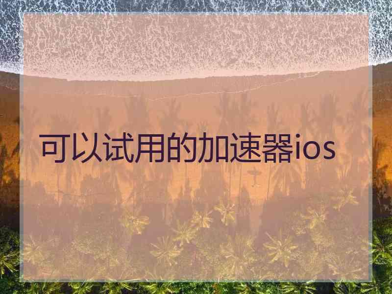 可以试用的加速器ios