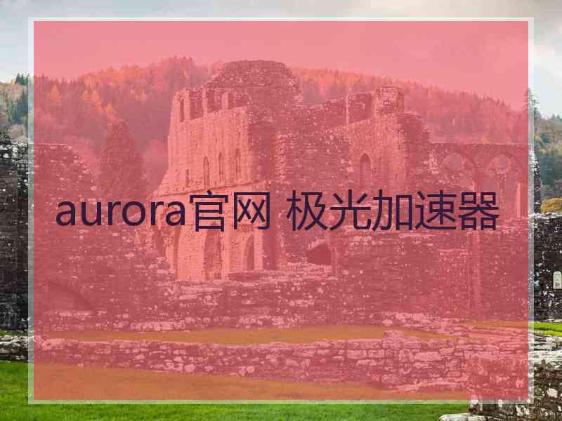 aurora官网 极光加速器