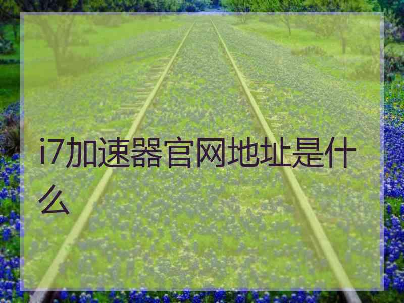 i7加速器官网地址是什么