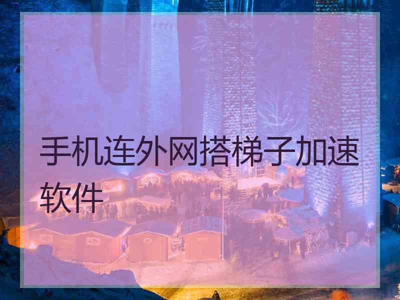 手机连外网搭梯子加速软件