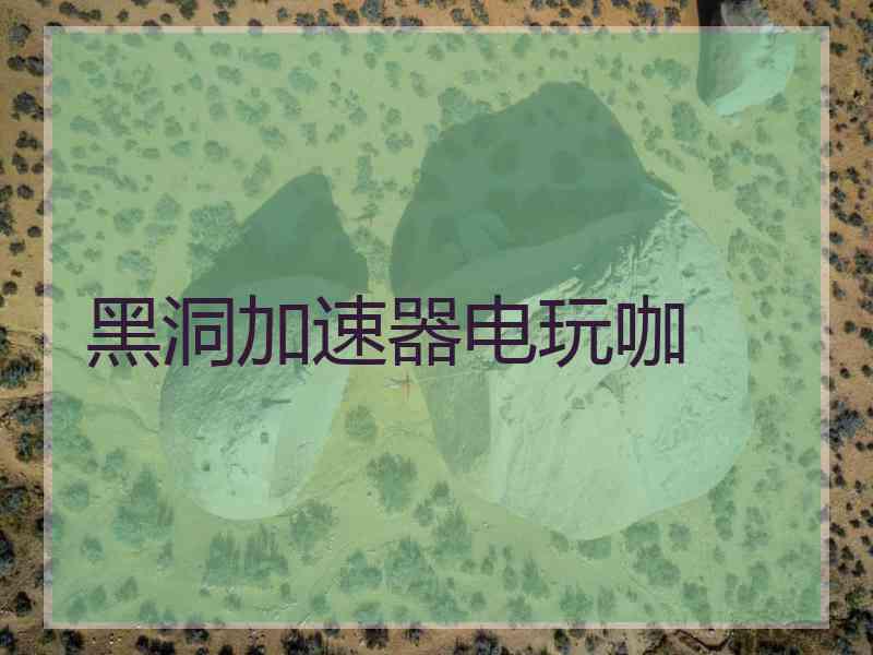 黑洞加速器电玩咖