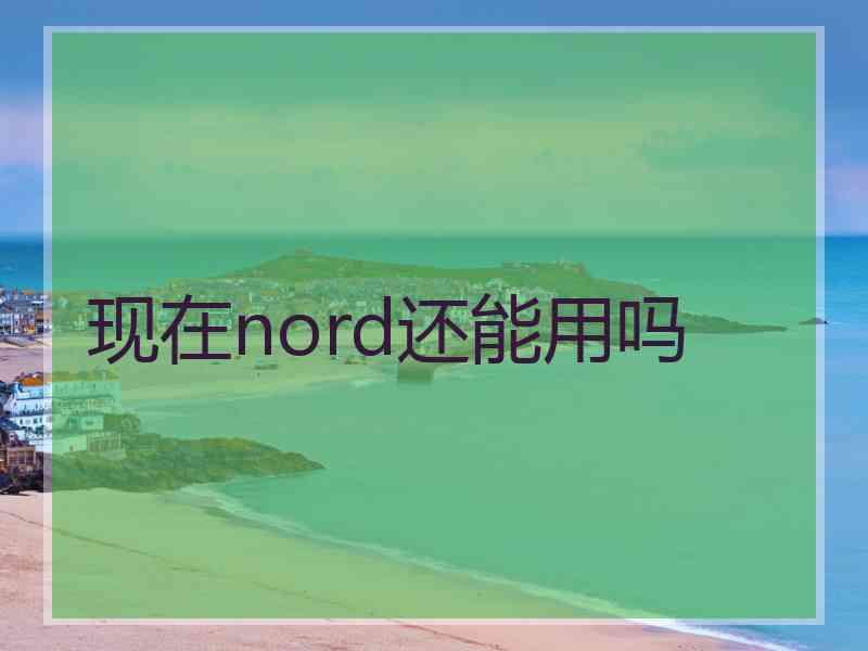 现在nord还能用吗