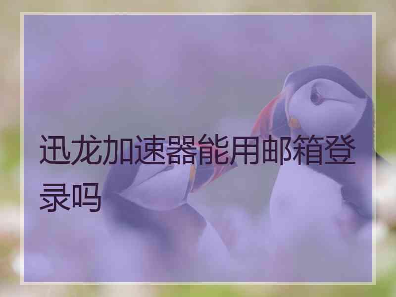 迅龙加速器能用邮箱登录吗