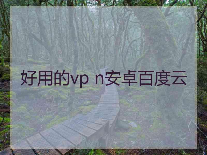 好用的vp n安卓百度云