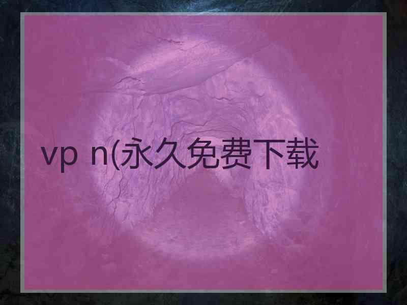 vp n(永久免费下载