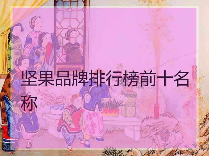 坚果品牌排行榜前十名称