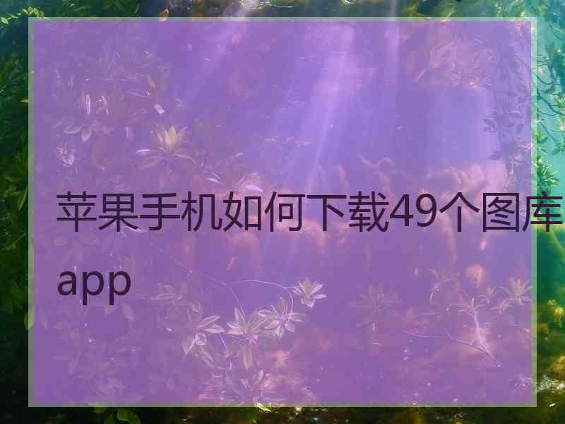苹果手机如何下载49个图库app