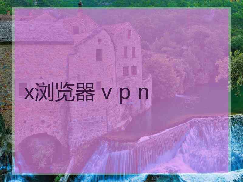 x浏览器 v p n