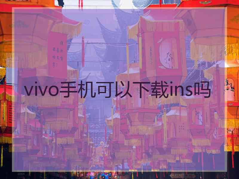 vivo手机可以下载ins吗