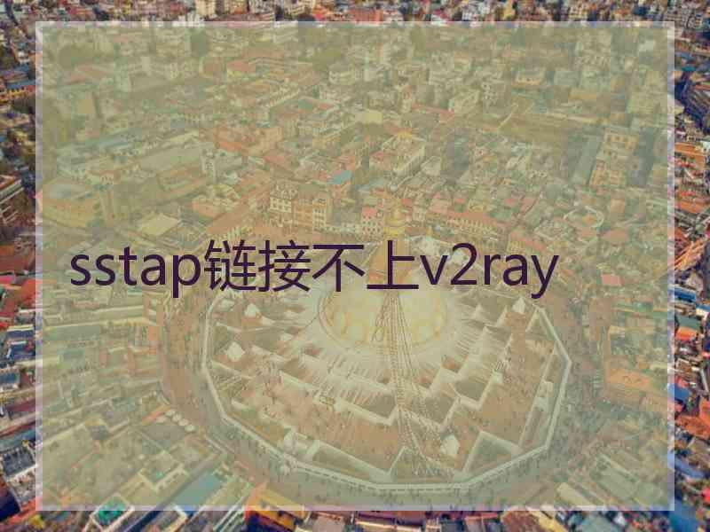 sstap链接不上v2ray