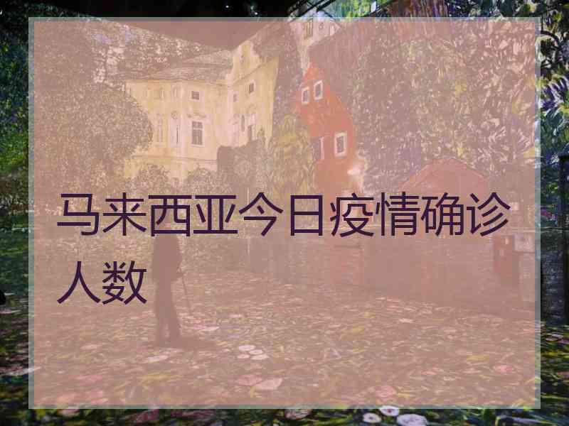 马来西亚今日疫情确诊人数