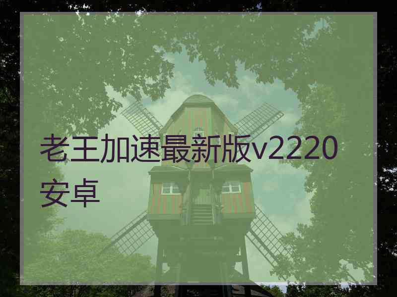 老王加速最新版v2220安卓