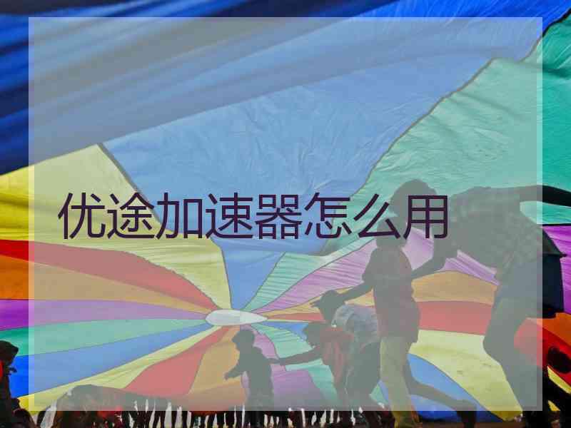 优途加速器怎么用