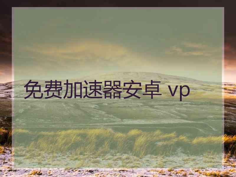 免费加速器安卓 vp