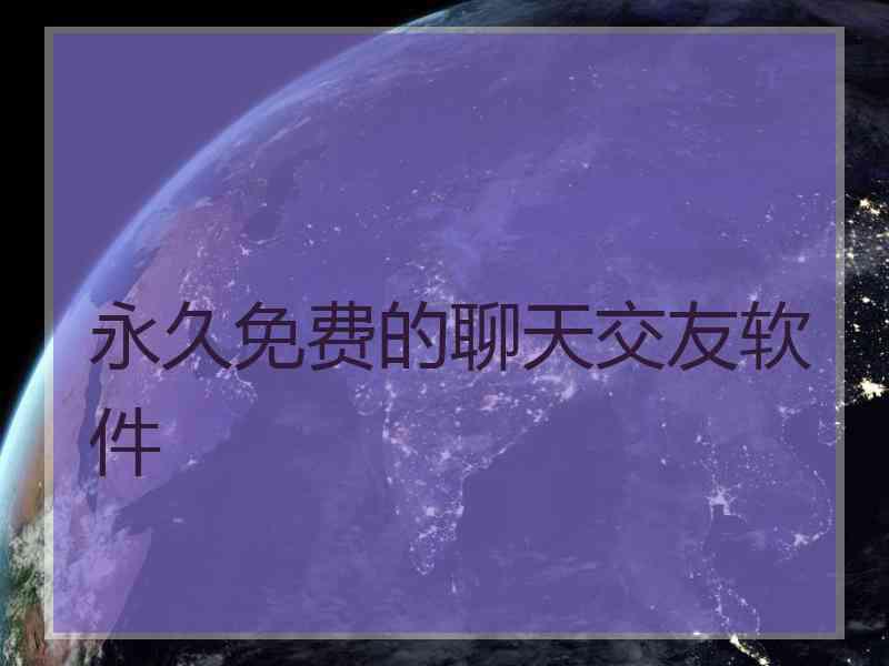 永久免费的聊天交友软件