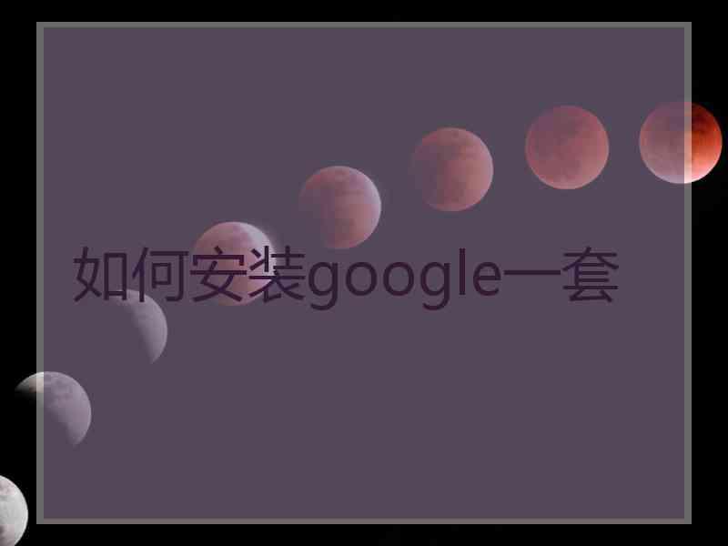 如何安装google一套