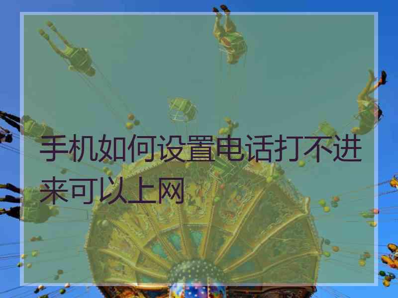 手机如何设置电话打不进来可以上网